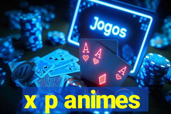 x p animes